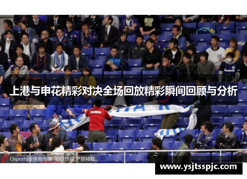 上港与申花精彩对决全场回放精彩瞬间回顾与分析