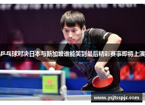乒乓球对决日本与新加坡谁能笑到最后精彩赛事即将上演